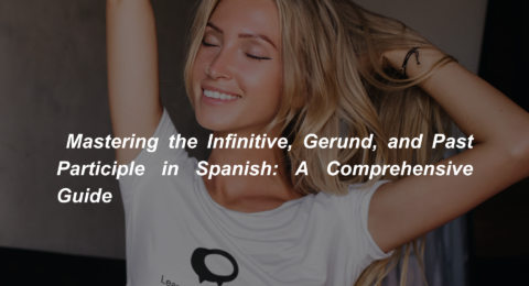 _Mastering the Infinitive, Gerund, and Past Participle in Spanish A Comprehensive Guide (1)