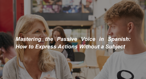 Mastering the Passive Voice in Spanish How to Express Actions Without a Subject (1)