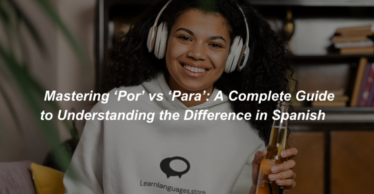 _Mastering ‘Por’ vs ‘Para’ A Complete Guide to Understanding the Difference in Spanish (1)