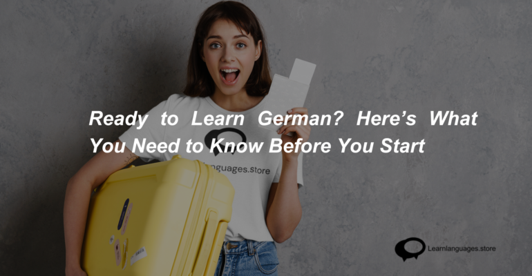 Ready to Learn German Here’s What You Need to Know Before You Start