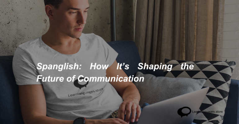 Spanglish How It’s Shaping the Future of Communication (1)