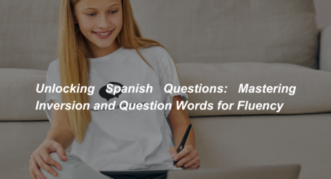 Unlocking Spanish Questions Mastering Inversion and Question Words for Fluency (1)