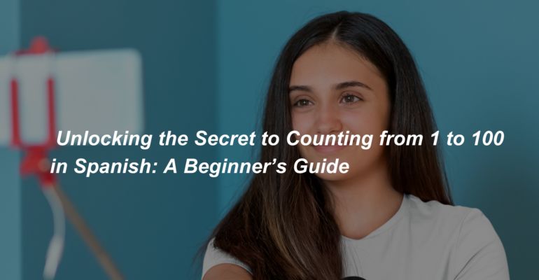 _Unlocking the Secret to Counting from 1 to 100 in Spanish A Beginner’s Guide (1)