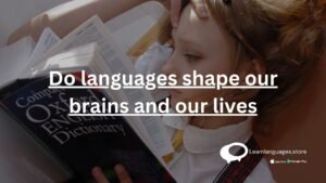 Do languages shape our brains and our lives
