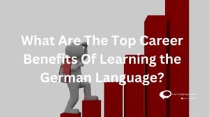 What Are The Top Career Benefits Of Learning the German Language?