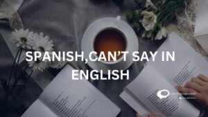 SPANISH,CAN’T SAY IN ENGLISH