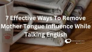 7 Effective Ways To Remove Mother Tongue Influence While Talking English