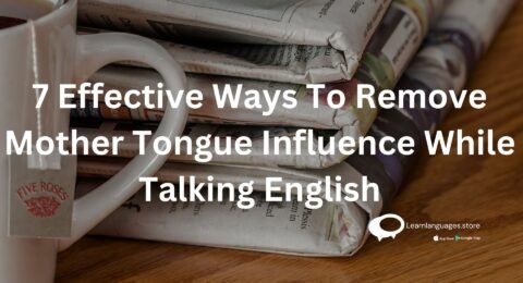 7 Effective Ways To Remove Mother Tongue Influence While Talking English