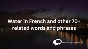 Water in French and other 70+ related words and phrases