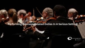 Performing business - Related Duties in a serious setting