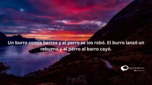 Un burro comia berros y el perro se los robo . El burro lanzo un rebuzno y el perro al baro