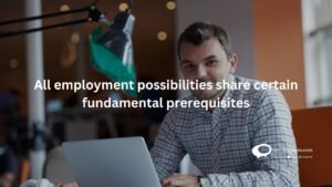 All employment possibilities share certain fundamental prerequisites