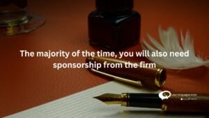The majority of the time , you will also need sponsorship from the firm