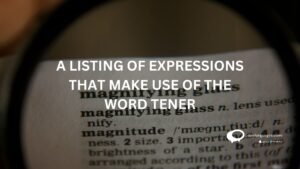 A LISTING OF EXPRESSIONS THAT MAKE USE OF THE WORD TENER