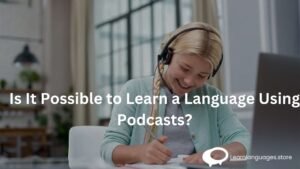 Is It Possible to Learn a Language Using Podcasts?