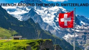 FRENCH AROUND THE WORLD: SWITZERLAND