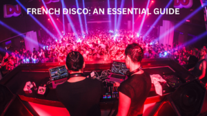 FRENCH DISCO: AN ESSENTIAL GUIDE