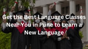 Get the Best Language Classes Near You in Pune to Learn a New Language