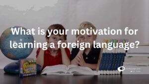What is your motivation for learning a foreign language ?