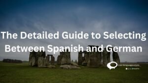 The Detailed Guide to Selecting Between Spanish and German