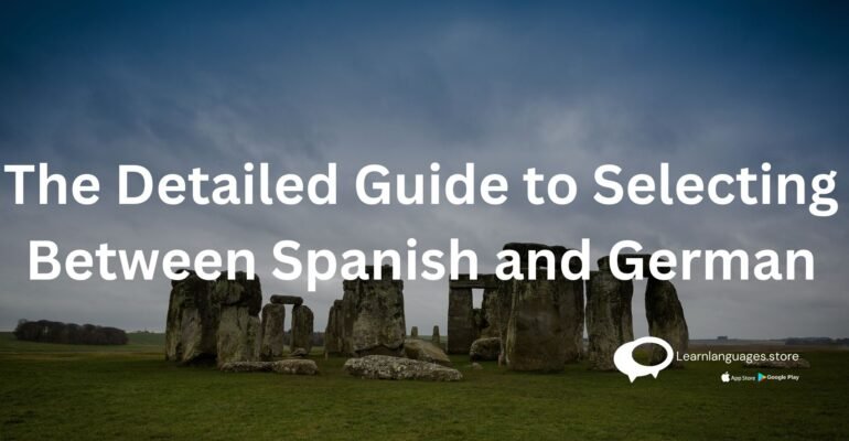 The Detailed Guide to Selecting Between Spanish and German