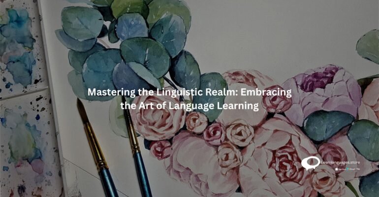 Mastering the Linguistic Realm: Embracing the Art of Language Learning