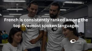 French is consistently ranked among the top five most spoken languages