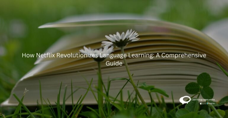 How Netflix Revolutionizes Language Learning: A Comprehensive Guide