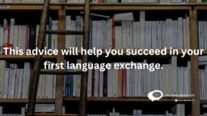This advice will help you succeed i your first language exchange