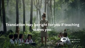 Translation may be right for you if teaching scares you .