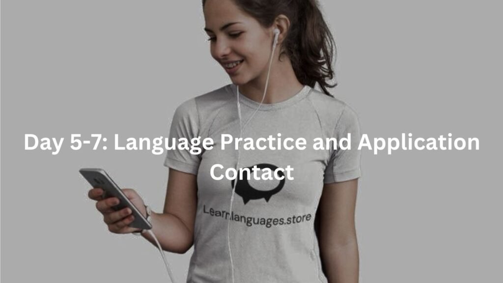 Day 5-7: Language Practice and Application Contact