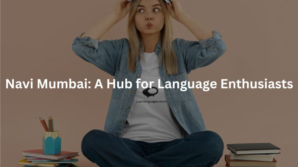 Navi Mumbai: A Hub for Language Enthusiasts