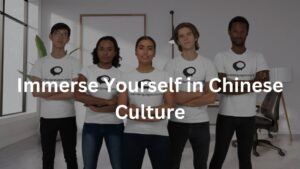 Immerse Yourself in Chinese Culture