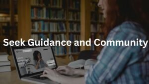 Seek Guidance and Community