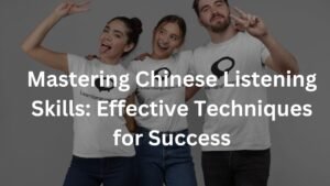 Mastering Chinese Listening Skills: Effective Techniques for Success