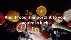 And if food is important to you , you're in luck .