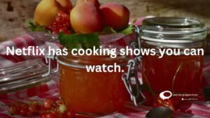 Netflix cooking shows you can watch .