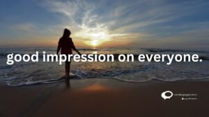 good impression on everyone .