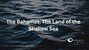 The Bahamas, The Land of the Shallow Sea