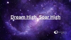 Dream high , soar high