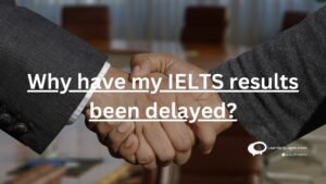 Why have my IELTS results been delayed?