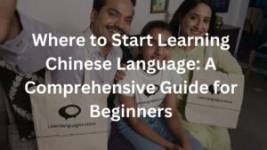 Where to Start Learning Chinese Language: A Comprehensive Guide for Beginners