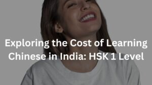 Exploring the Cost of Learning Chinese in India: HSK 1 Level