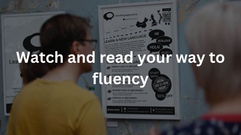 Watch and read your way to fluency