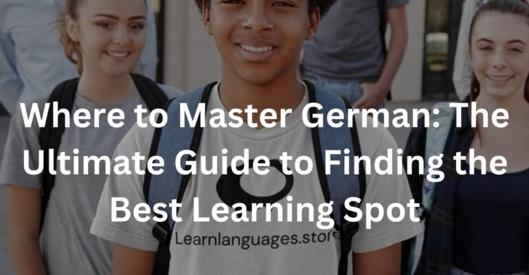 Where to Master German: The Ultimate Guide to Finding the Best Learning Spot