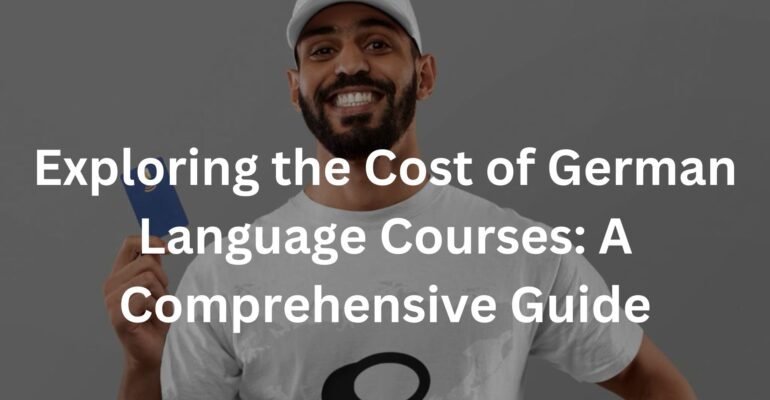 Exploring the Cost of German Language Courses: A Comprehensive Guide