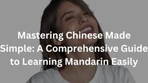 Mastering Chinese Made Simple: A Comprehensive Guide to Learning Mandarin Easily