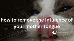 how to remove the influence of your mother tongue