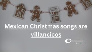 Mexican Christmas songs are villancicos