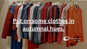 Put on some clothes in autumnal hues.